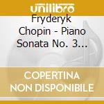 Fryderyk Chopin - Piano Sonata No. 3 In B Minor cd musicale di Fryderyk Chopin