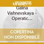 Galina Vishnevskaya - Operatic Recital cd musicale di Galina Vishnevskaya