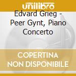Edvard Grieg - Peer Gynt, Piano Concerto cd musicale di Edvard Grieg