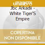 Jbc Arkadii - White Tiger'S Empire cd