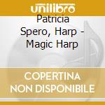 Patricia Spero, Harp - Magic Harp cd musicale di Patricia Spero, Harp