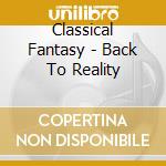 Classical Fantasy - Back To Reality cd musicale di Classical Fantasy