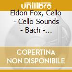 Eldon Fox, Cello - Cello Sounds - Bach - Grazioli - De Fall cd