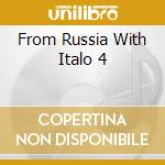 From Russia With Italo 4 cd musicale di Artisti Vari
