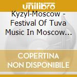 Kyzyl-Moscow - Festival Of Tuva Music In Moscow 2004 cd