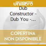 Dub Constructor - Dub You - Finest Dubplate Selection cd musicale di Dub Constructor