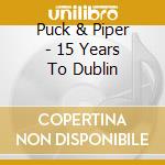 Puck & Piper - 15 Years To Dublin cd