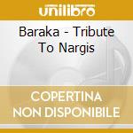 Baraka - Tribute To Nargis cd musicale di Baraka