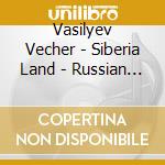 Vasilyev Vecher - Siberia Land - Russian Traditional Songs cd musicale di Vasilyev Vecher