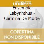 Ensemble Labyrinthus - Carmina De Morte cd musicale di Ensemble Labyrinthus