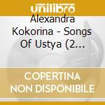 Alexandra Kokorina - Songs Of Ustya (2 Cd) cd musicale di Kokorina, Alexandra