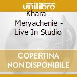 Khara - Meryachenie - Live In Studio cd