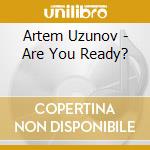 Artem Uzunov - Are You Ready? cd musicale di Artem Uzunov