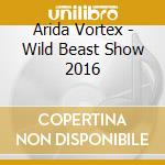 Arida Vortex - Wild Beast Show 2016 cd