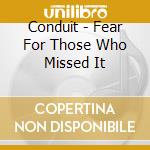 Conduit - Fear For Those Who Missed It cd