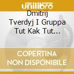 Dmitrij Tverdyj I Gruppa Tut Kak Tut - P - Dmitrij Tverdyj I Gruppa Tut Kak Tut - P cd