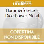 Hammerforece - Dice Power Metal cd musicale di Hammerforece