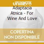 Adaptacia Atnica - For Wine And Love cd musicale di Adaptacia Atnica