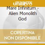 Mare Infinitum - Alien Monolith God cd musicale di Mare Infinitum