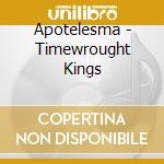Apotelesma - Timewrought Kings cd