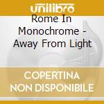 Rome In Monochrome - Away From Light cd