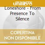 Loneshore - From Presence To Silence cd
