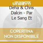 Deha & Chris Dalcin - Par Le Sang Et cd