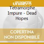 Tetramorphe Impure - Dead Hopes cd