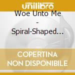 Woe Unto Me - Spiral-Shaped Hopewreck cd