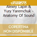 Alexey Lapin & Yury Yaremchuk - Anatomy Of Sound cd musicale di Alexey Lapin & Yury Yaremchuk