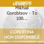 Mikhail Gorobtsov - To 100 anniversary of the Shnitke Moscow State University of Music cd musicale di Mikhail Gorobtsov