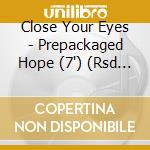 Close Your Eyes - Prepackaged Hope (7') (Rsd 2014) cd