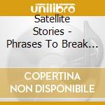 Satellite Stories - Phrases To Break The Ice cd