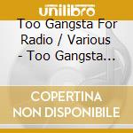 Too Gangsta For Radio / Various - Too Gangsta For Radio / Various cd