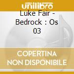 Luke Fair - Bedrock : Os 03 cd musicale di Luke Fair