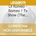 Lil Romeo - Romeo ! Tv Show (The Season) cd musicale di Lil Romeo