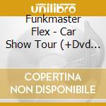 Funkmaster Flex - Car Show Tour (+Dvd / Ntsc 0) cd musicale di Funkmaster Flex