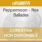 Peppermoon - Nos Ballades cd