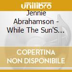 Jennie Abrahamson - While The Sun'S Still Up & The Sky Is Bright cd