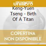 Keng-Yuen Tseng - Birth Of A Titan cd
