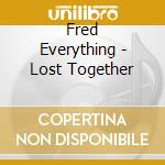 Fred Everything - Lost Together cd musicale di Fred Everything