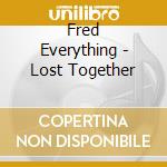 Fred Everything - Lost Together cd