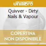 Quivver - Dirty Nails & Vapour