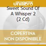 Sweet Sound Of A Whisper 2 (2 Cd) cd