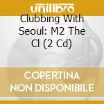 Clubbing With Seoul: M2 The Cl (2 Cd) cd