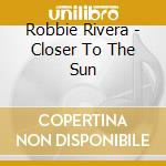 Robbie Rivera - Closer To The Sun cd