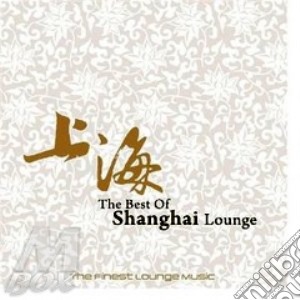 Best Of Shanghai Lounge / Various (2 Cd) cd musicale di ARTISTI VARI