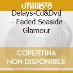 Delays-Cd&Dvd - Faded Seaside Glamour cd