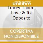 Tracey Thorn - Love & Its Opposite cd musicale di Tracey Thorn