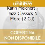 Karin Melchert - Jazz Classics N More (2 Cd) cd musicale di Karin Melchert